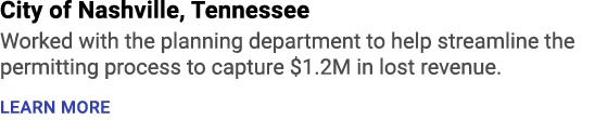 City of Nashville, Tennessee Worked with the planning department to help streamline the permitting process to capture...