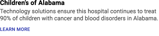 Children’s of Alabama Technology solutions ensure this hospital continues to treat 90% of children with cancer and bl...