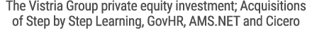 The Vistria Group private equity investment; Acquisitions of Step by Step Learning, GovHR, AMS.NET and Cicero
