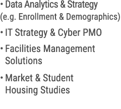 • Data Analytics & Strategy (e.g. Enrollment & Demographics) • IT Strategy & Cyber PMO • Facilities Management Soluti...