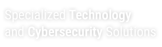 Specialized Technology and Cybersecurity Solutions