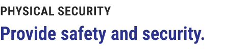Physical Security Provide safety and security. 