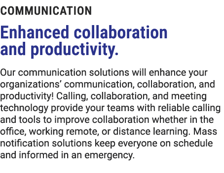 communication Enhanced collaboration and productivity. Our communication solutions will enhance your organizations’ c...