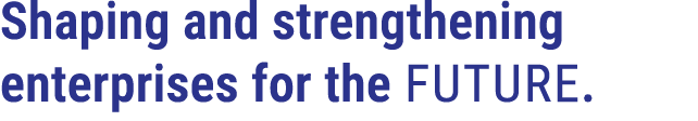 Shaping and strengthening enterprises for the future. 